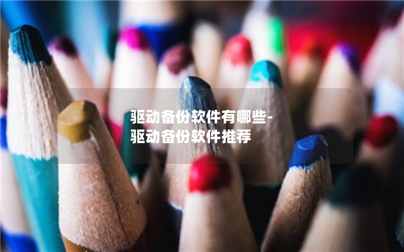 驱动备份软件有哪些-驱动备份软件推荐