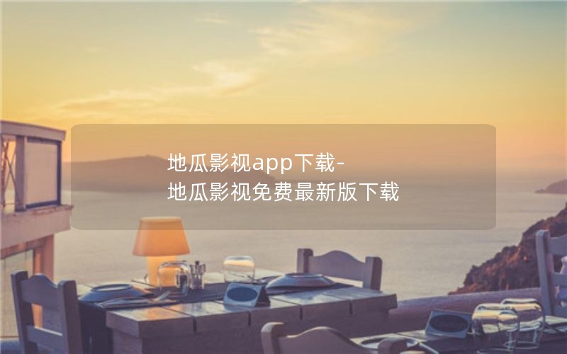 地瓜影视app下载-地瓜影视免费最新版下载 地瓜影视app下载-地瓜影视免费最新版下载