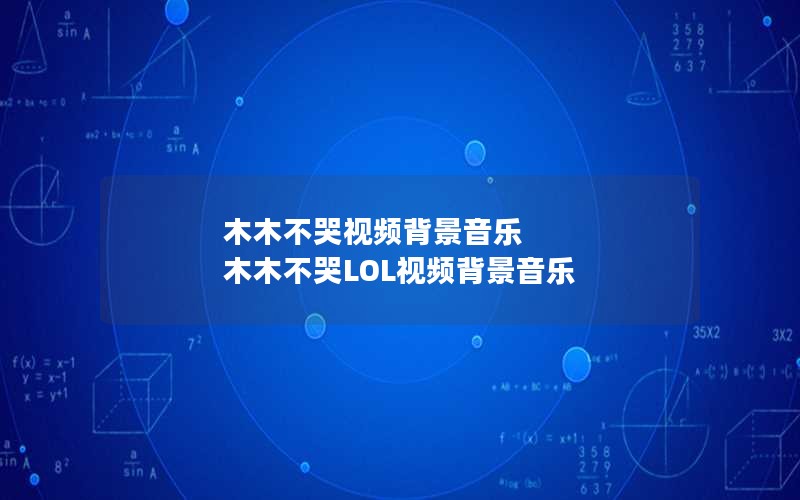木木不哭视频背景音乐 木木不哭LOL视频背景音乐 木木不哭视频背景音乐 木木不哭LOL视频背景音乐