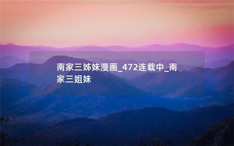 南家三姊妹漫画_472连载中_南家三姐妹