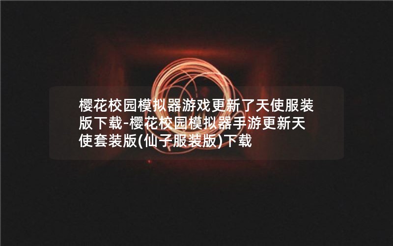 樱花校园模拟器游戏更新了天使服装版下载-樱花校园模拟器手游更新天使套装版(仙子服装版)下载