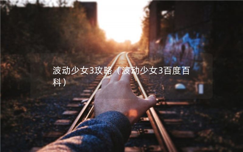 波动少女3攻略（波动少女3百度百科）