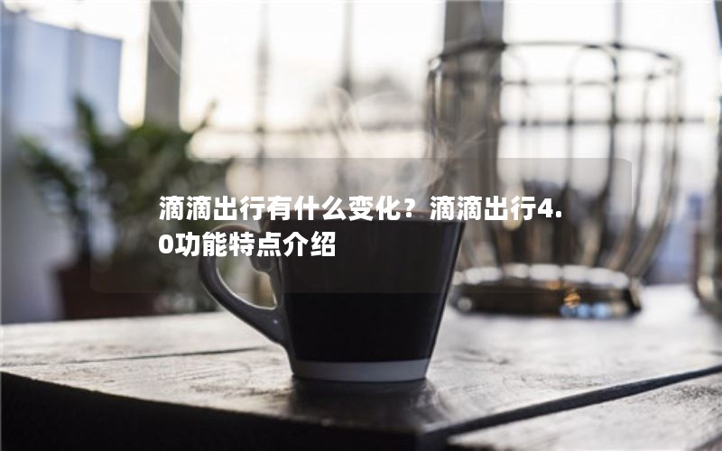 滴滴出行有什么变化？滴滴出行4.0功能特点介绍