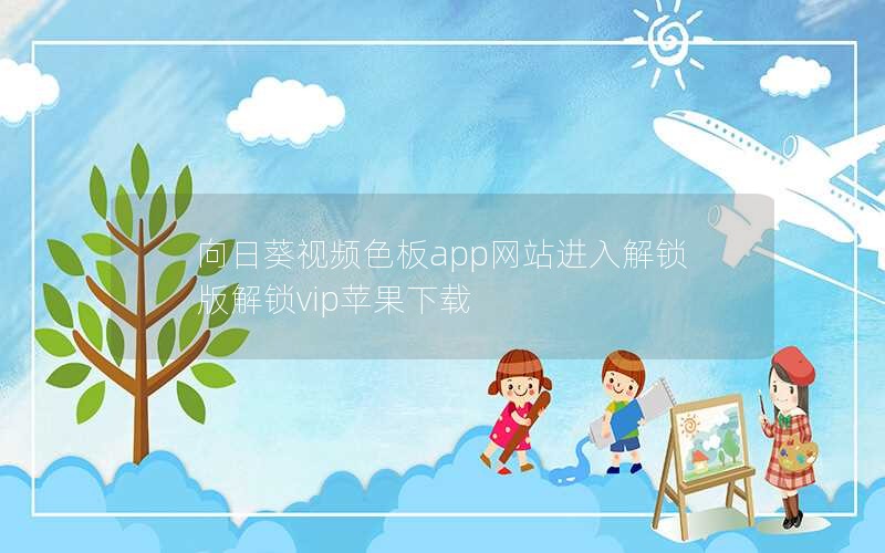 向日葵视频色板app网站进入解锁版解锁vip苹果下载