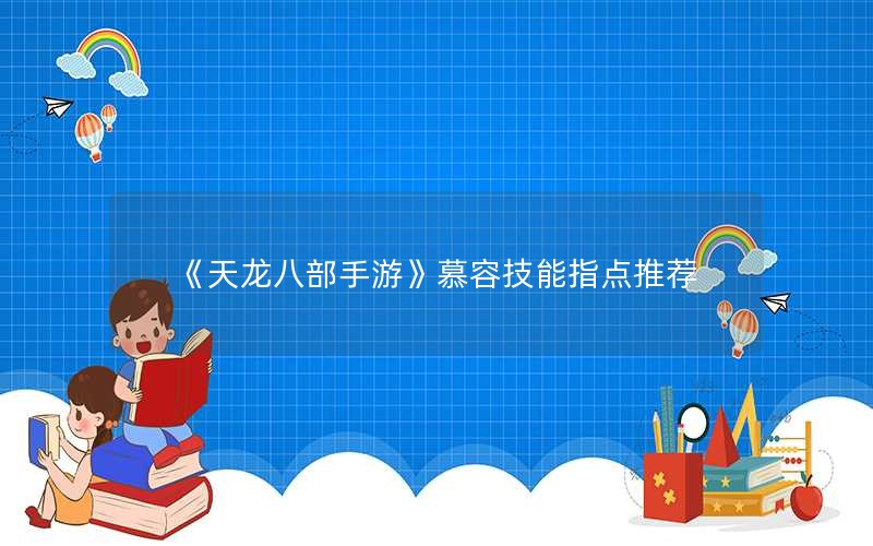 《天龙八部手游》慕容技能指点推荐