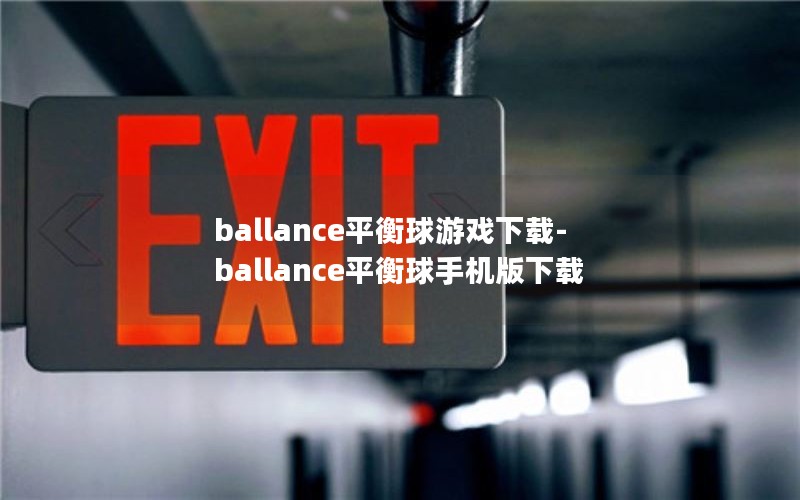 ballance平衡球游戏下载-ballance平衡球手机版下载 ballance平衡球游戏下载-ballance平衡球手机版下载