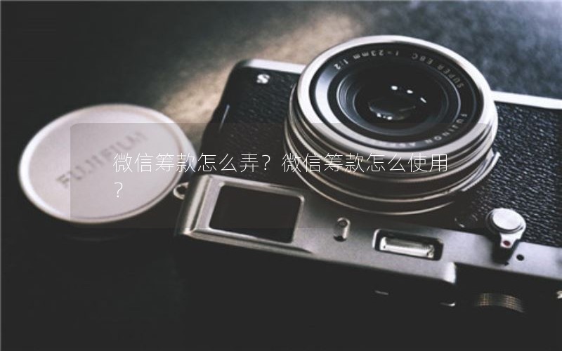 微信筹款怎么弄？微信筹款怎么使用？