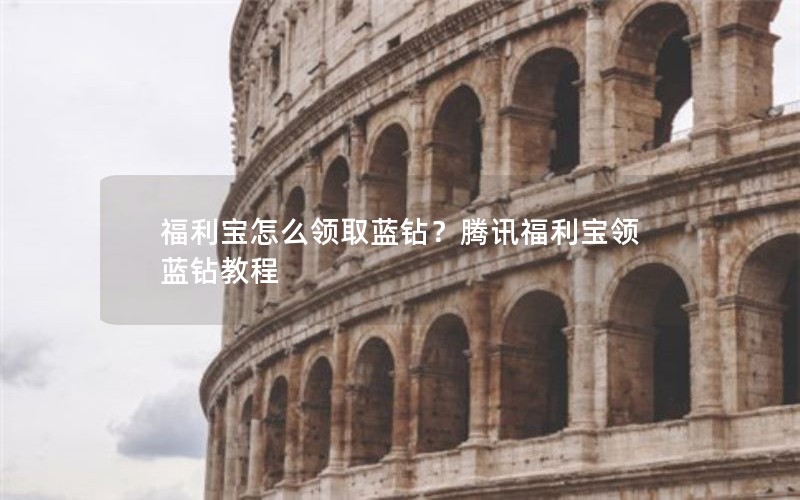 福利宝怎么领取蓝钻？腾讯福利宝领蓝钻教程