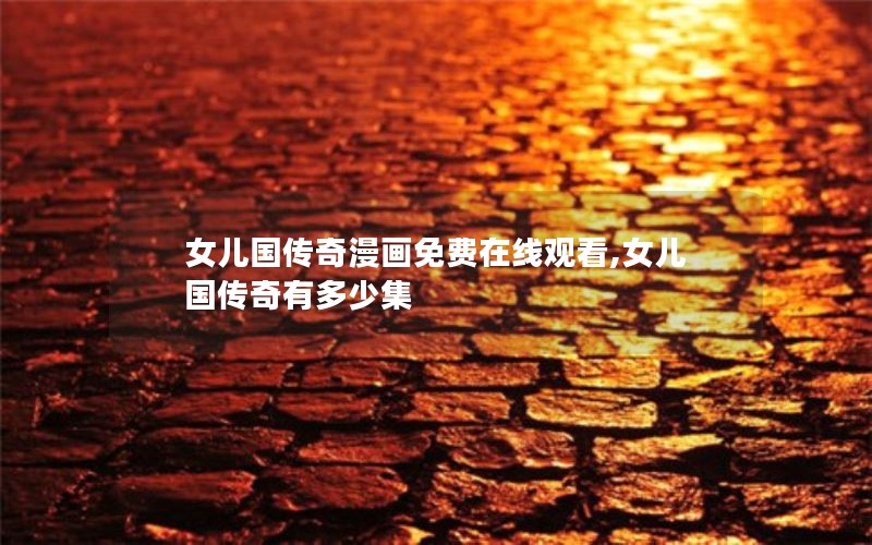 女儿国传奇漫画免费在线观看,女儿国传奇有多少集