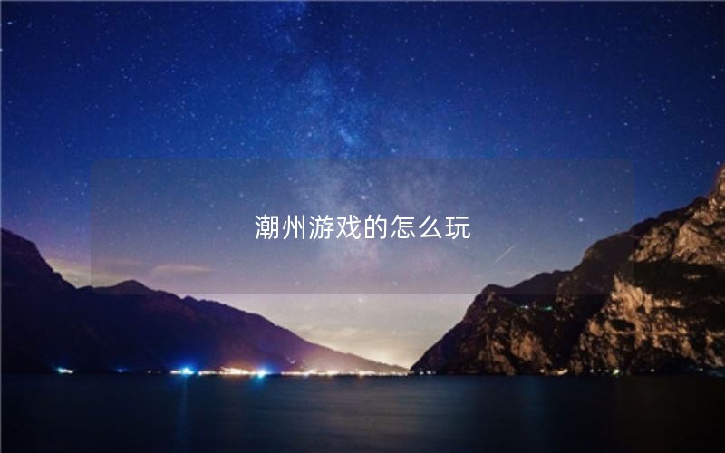 潮州游戏的怎么玩