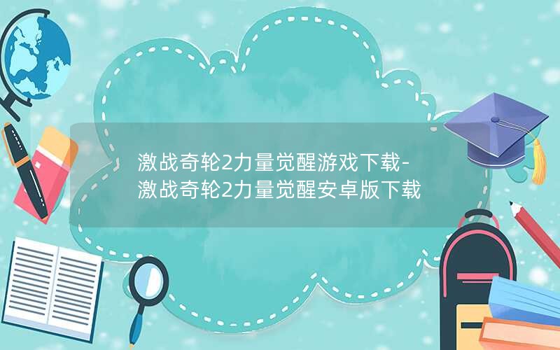 激战奇轮2力量觉醒游戏下载-激战奇轮2力量觉醒安卓版下载