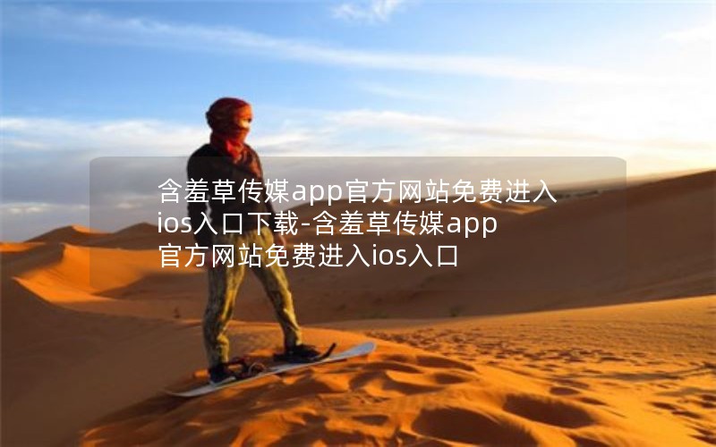 含羞草传媒app官方网站免费进入ios入口下载-含羞草传媒app官方网站免费进入ios入口