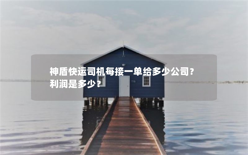 神盾快运司机每接一单给多少公司？利润是多少？