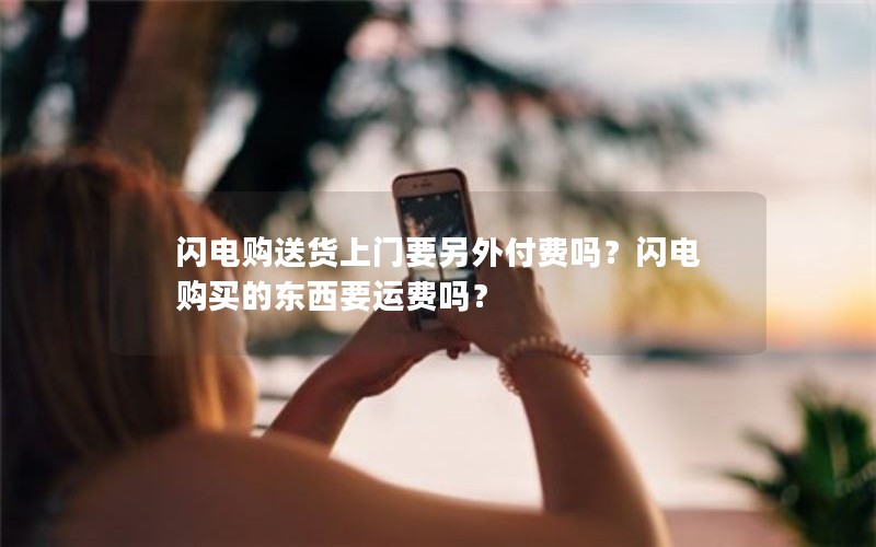 闪电购送货上门要另外付费吗？闪电购买的东西要运费吗？