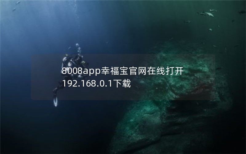 8008app幸福宝官网在线打开 192.168.0.1下载