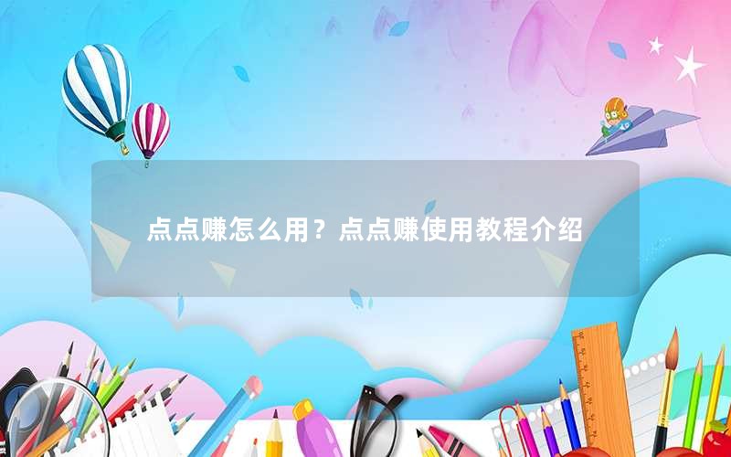 点点赚怎么用？点点赚使用教程介绍