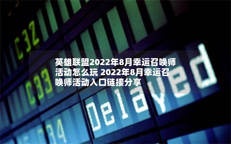 英雄联盟2022年8月幸运召唤师活动怎么玩 2022年8月幸运召唤师活动入口链接分享