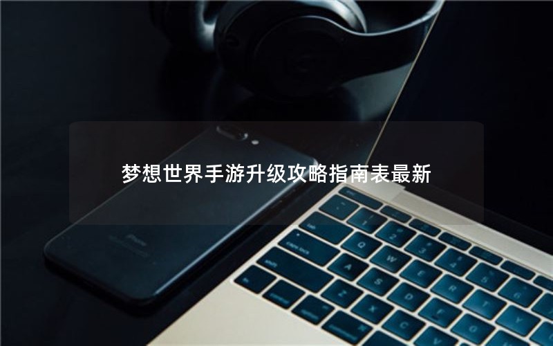 梦想世界手游升级攻略指南表最新