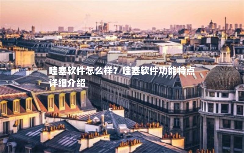 哇塞软件怎么样？哇塞软件功能特点详细介绍
