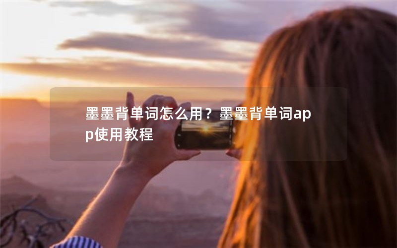 墨墨背单词怎么用？墨墨背单词app使用教程