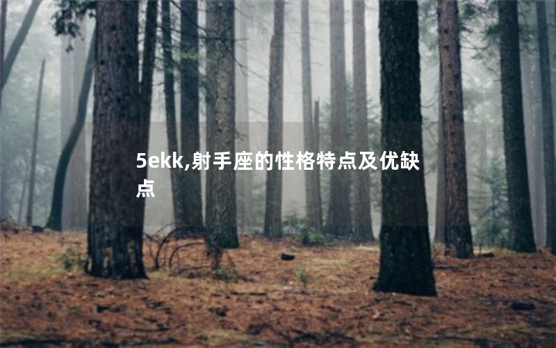 5ekk,射手座的性格特点及优缺点