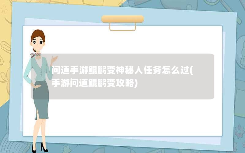问道手游鲲鹏变神秘人任务怎么过(手游问道鲲鹏变攻略)