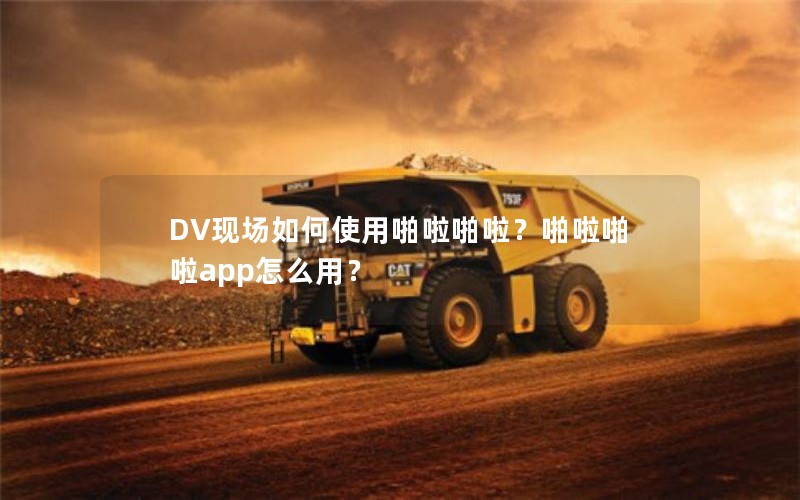 DV现场如何使用啪啦啪啦？啪啦啪啦app怎么用？