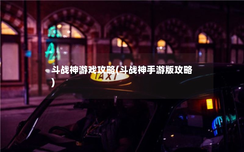 斗战神游戏攻略(斗战神手游版攻略)