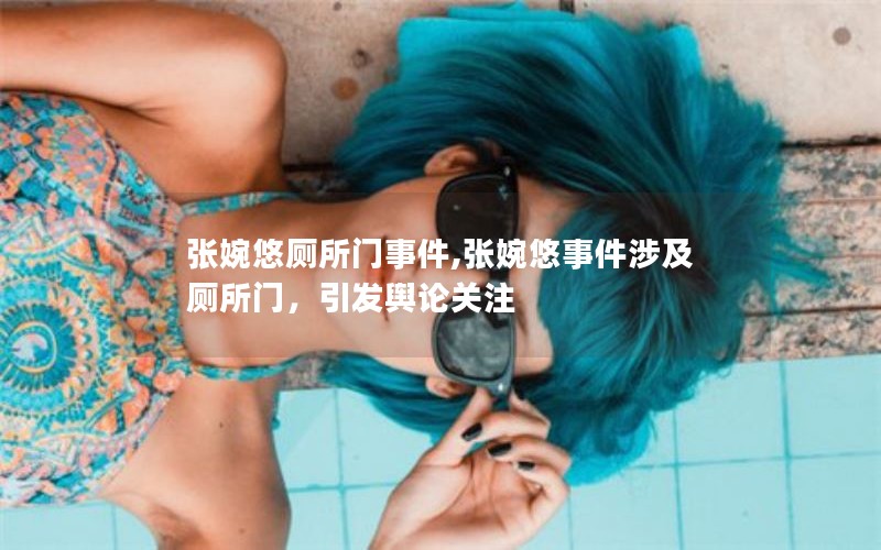 张婉悠厕所门事件,张婉悠事件涉及厕所门，引发舆论关注