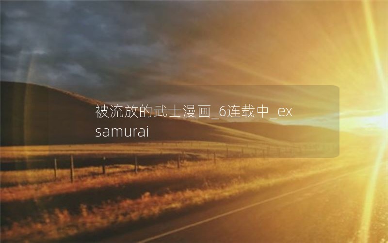 被流放的武士漫画_6连载中_exsamurai