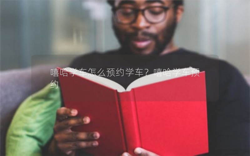 嘻哈学车怎么预约学车？嘻哈学车预约