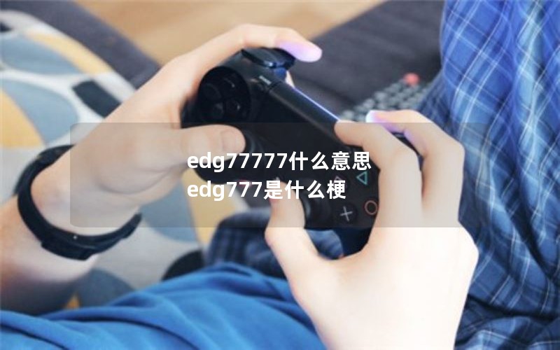 edg77777什么意思 edg777是什么梗