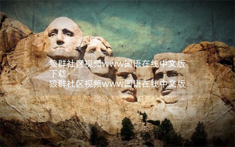 狼群社区视频www国语在线中文版下载-狼群社区视频www国语在线中文版