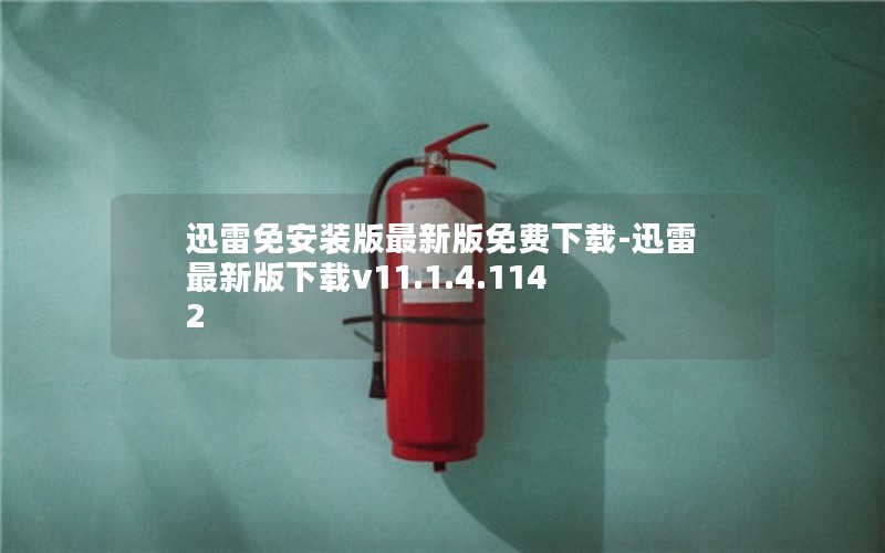 迅雷免安装版最新版免费下载-迅雷最新版下载v11.1.4.1142 迅雷免安装版最新版免费下载-迅雷最新版下载v11.1.4.1142