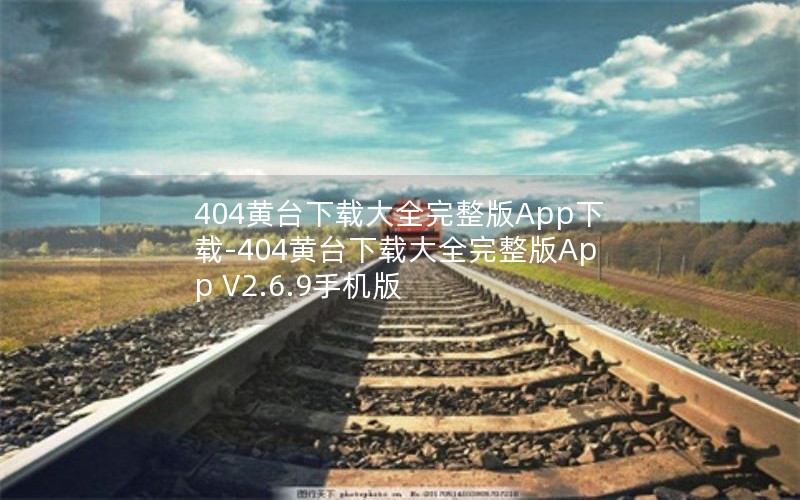 404黄台下载大全完整版App下载-404黄台下载大全完整版App V2.6.9手机版