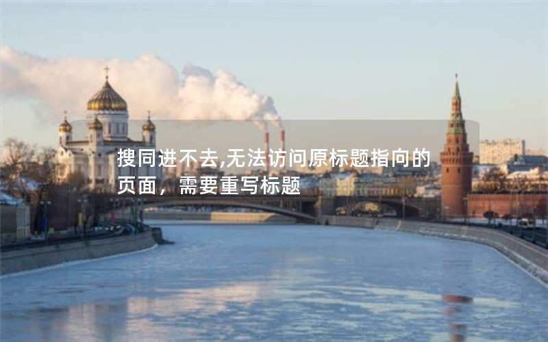 搜同进不去,无法访问原标题指向的页面，需要重写标题