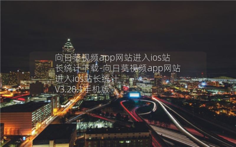 向日葵视频app网站进入ios站长统计下载-向日葵视频app网站进入ios站长统计 V3.28.1手机版