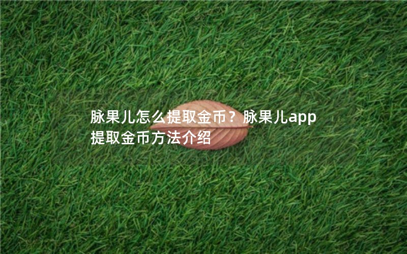 脉果儿怎么提取金币？脉果儿app提取金币方法介绍