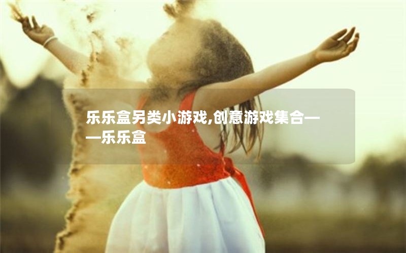 乐乐盒另类小游戏,创意游戏集合——乐乐盒