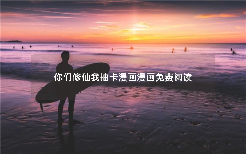 你们修仙我抽卡漫画漫画免费阅读