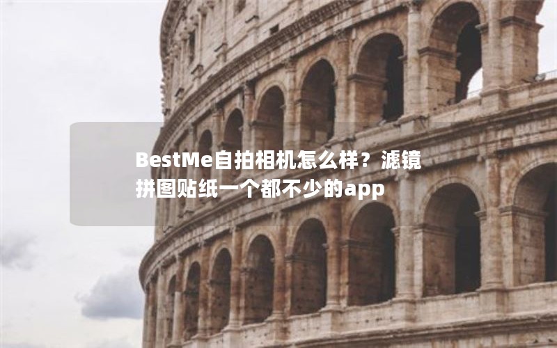 BestMe自拍相机怎么样？滤镜拼图贴纸一个都不少的app