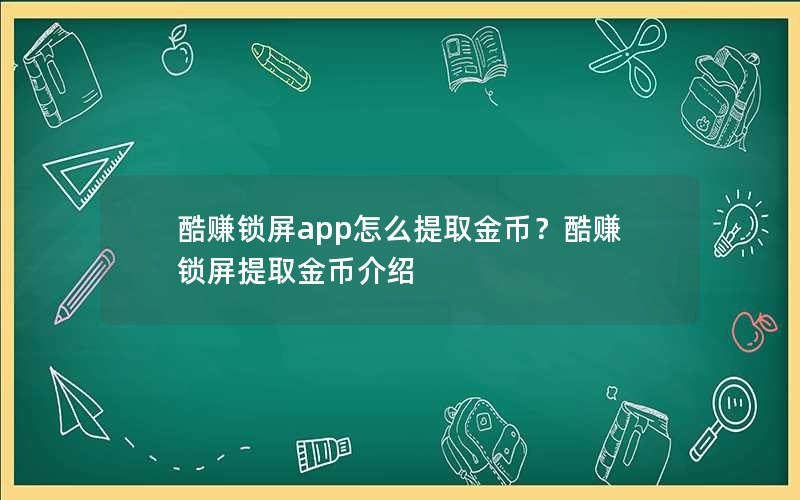 酷赚锁屏app怎么提取金币？酷赚锁屏提取金币介绍