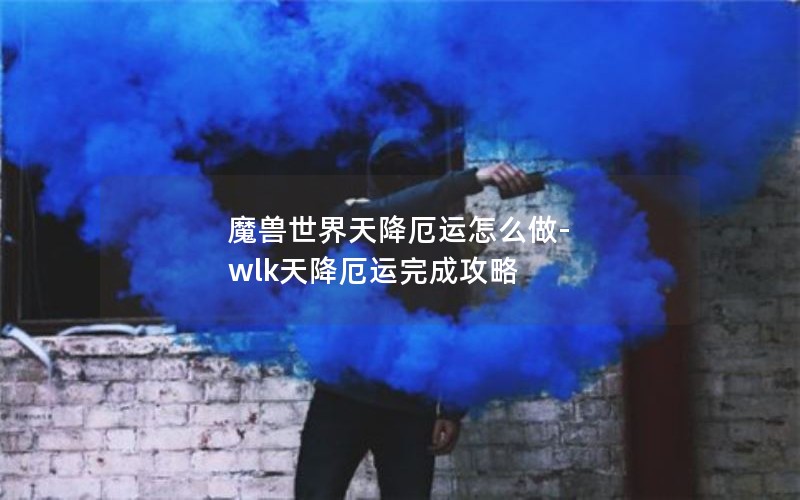 魔兽世界天降厄运怎么做-wlk天降厄运完成攻略