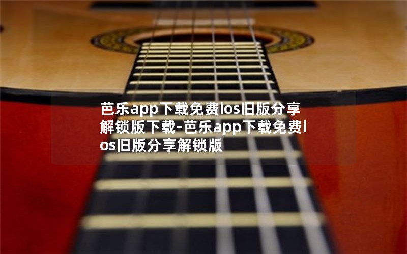 芭乐app下载免费ios旧版分享解锁版下载-芭乐app下载免费ios旧版分享解锁版