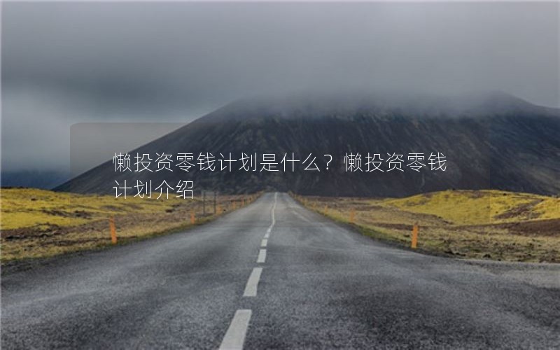 懒投资零钱计划是什么？懒投资零钱计划介绍