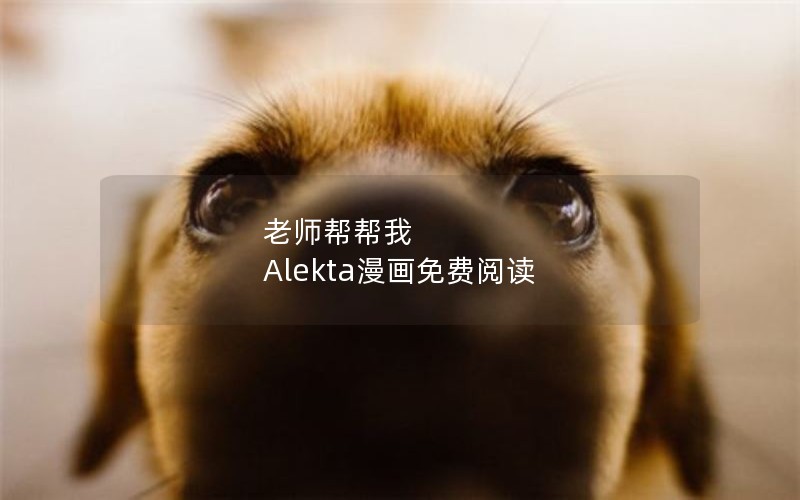老师帮帮我 Alekta漫画免费阅读