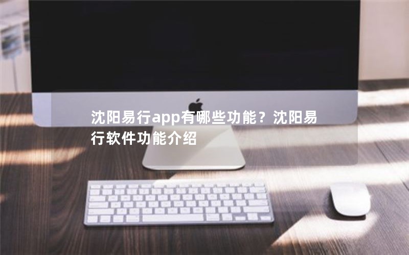 沈阳易行app有哪些功能?沈阳易行软件功能介绍 沈阳易行app有哪些功能?沈阳易行软件功能介绍