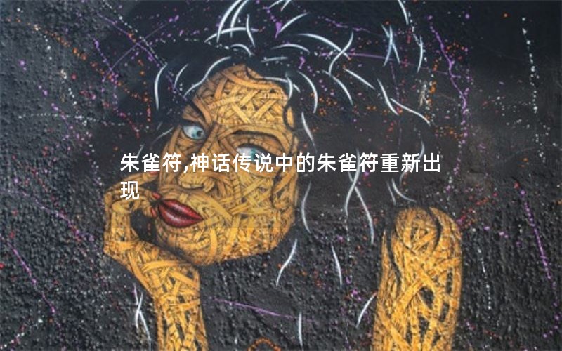 朱雀符,神话传说中的朱雀符重新出现 朱雀符,神话传说中的朱雀符重新出现