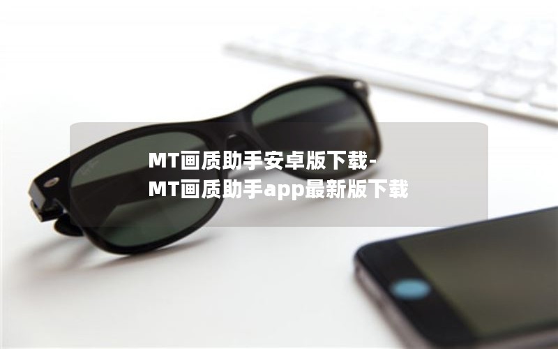 MT画质助手安卓版下载-MT画质助手app最新版下载