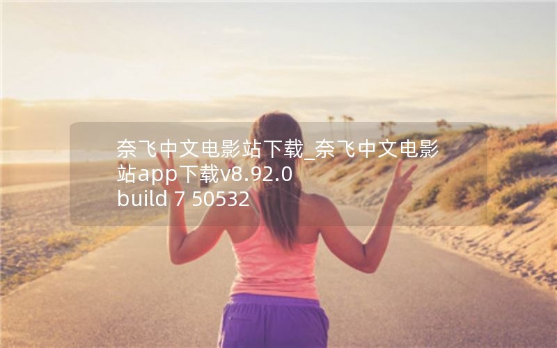 奈飞中文电影站下载_奈飞中文电影站app下载v8.92.0 build 7 50532